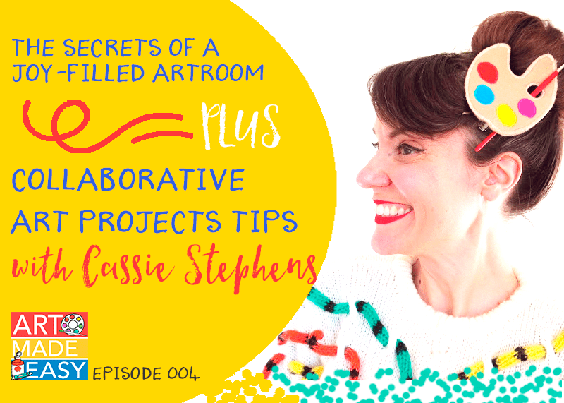 Art Made Easy Podcast #004: The Secrets of a Joy-Filled Art Room and How to Make Collaborative Art Projects with Cassie Stephens