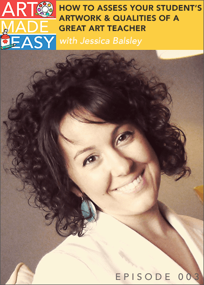 Art Made Easley #003: How to assess student artwork and qualities of a great art teacher by Jessica Balsley from the Art of Education