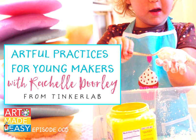 Art Made Easy Podcast #005: Artful practices for Young Artists with Rachelle Doorley