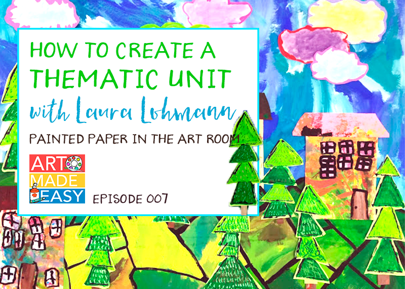 Art Made Easy 007 How to Create a Thematic Unit with Laura Lohmann from Painted Paper