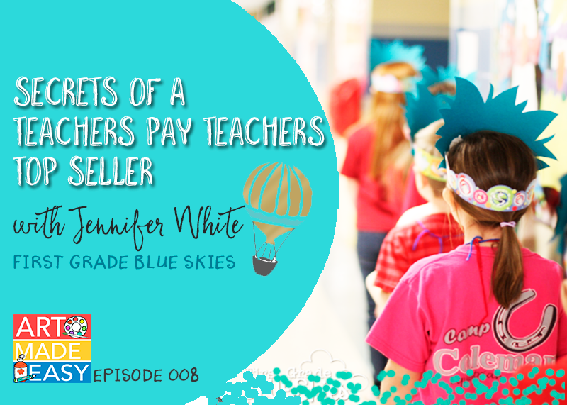 Art Made Easy 008: Secrets of a Top Teachers Pay Teachers Seller Jennifer White