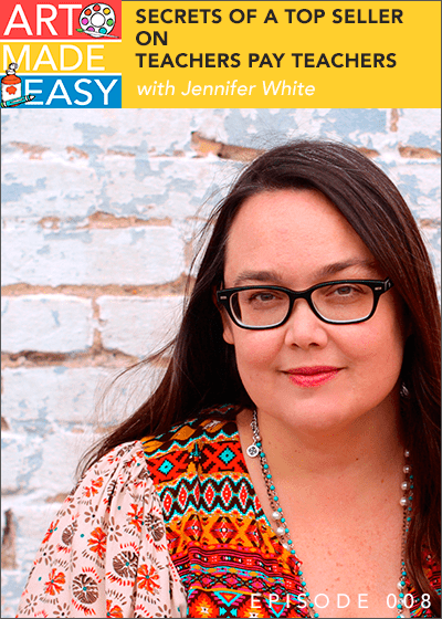 Art Made Easy 008: Secrets of a Top Teachers Pay Teachers Seller Jennifer White