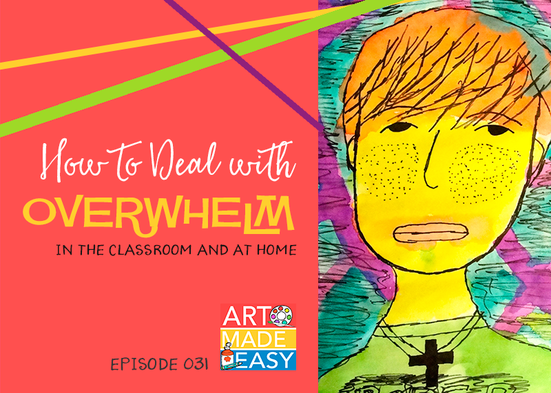 How to Deal with Overwhelm at Home or in the Classroom: Art Made Easy 031