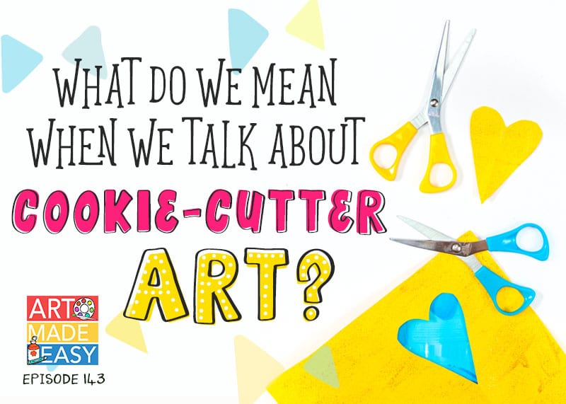 ame 143 what do we mean when we talk about cookie cutter art art made easy podcast