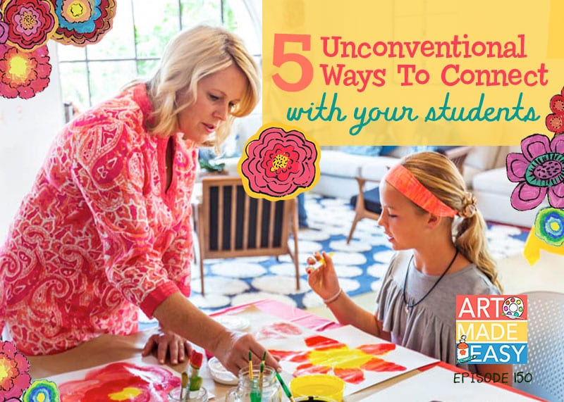 art made easy 150 5 unconventional ways to connect with your students