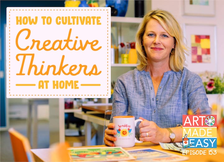 art made easy how to cultivate creative thinkers at home podcast episode 153